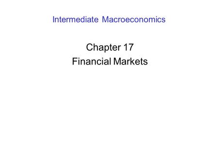 Intermediate Macroeconomics Chapter 17 Financial Markets.