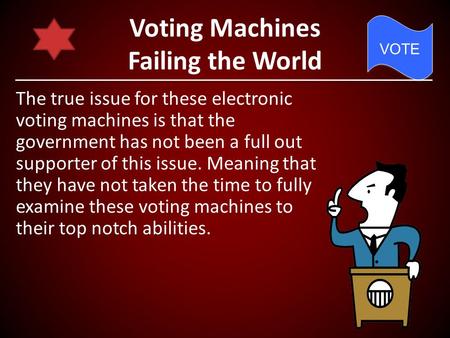Voting Machines Failing the World The true issue for these electronic voting machines is that the government has not been a full out supporter of this.