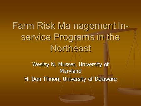 Farm Risk Ma nagement In- service Programs in the Northeast Wesley N. Musser, University of Maryland H. Don Tilmon, University of Delaware.