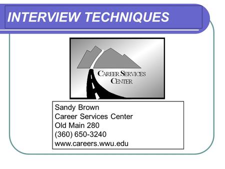 INTERVIEW TECHNIQUES Sandy Brown Career Services Center Old Main 280 (360) 650-3240 www.careers.wwu.edu.