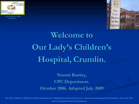Our Lady’s Children’s Hospital Crumlin is committed to providing family-centred health care in a compassionate and supportive environment, where each child.