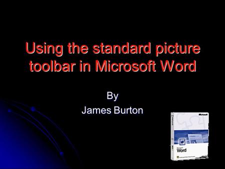 Using the standard picture toolbar in Microsoft Word By James Burton.