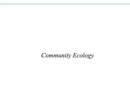 Community Ecology. Climate and the Distribution of Ecological Communities n Communities are assemblages of large numbers of species that all interact.