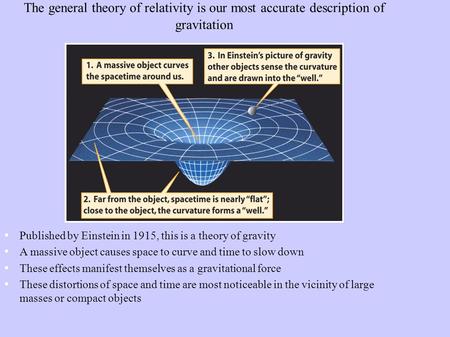 The general theory of relativity is our most accurate description of gravitation Published by Einstein in 1915, this is a theory of gravity A massive object.