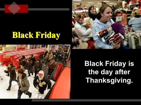 Black Friday is the day after Thanksgiving.