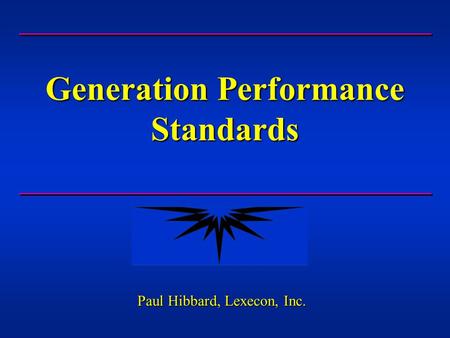 Generation Performance Standards Paul Hibbard, Lexecon, Inc.