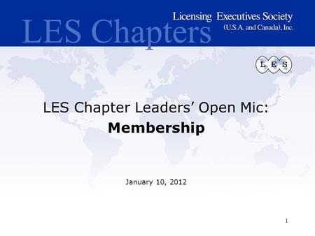 LES Chapters LES Chapter Leaders’ Open Mic: Membership January 10, 2012 1.