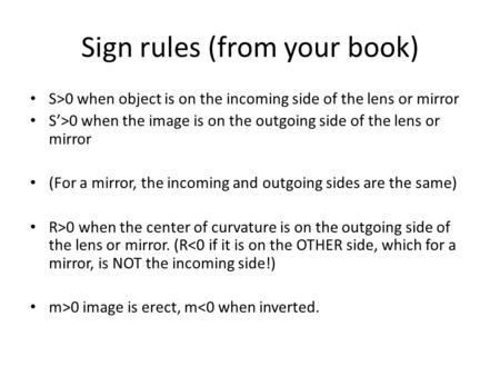Sign rules (from your book) S>0 when object is on the incoming side of the lens or mirror S’>0 when the image is on the outgoing side of the lens or mirror.