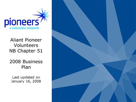 Aliant Pioneer Volunteers NB Chapter 51 2008 Business Plan Last updated on January 16, 2008.
