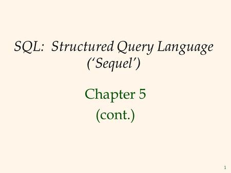 1 SQL: Structured Query Language (‘Sequel’) Chapter 5 (cont.)