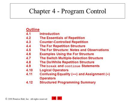  2000 Prentice Hall, Inc. All rights reserved. Chapter 4 - Program Control Outline 4.1Introduction 4.2The Essentials of Repetition 4.3Counter-Controlled.