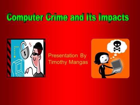 Presentation By Timothy Mangas. Why should we worry? Crimes committed using the computer or Internet can be more costly (money wise) than other crimes.