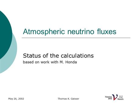 May 26, 2002Thomas K. Gaisser Atmospheric neutrino fluxes Status of the calculations based on work with M. Honda.