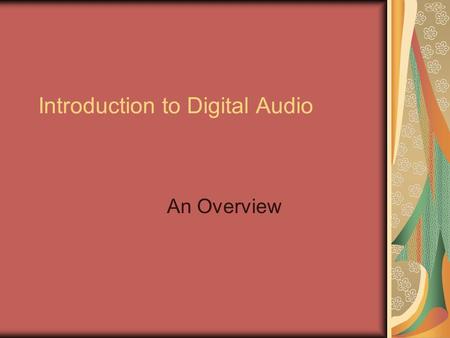 Introduction to Digital Audio An Overview. Sound In Media Sound Design gives meaning to noise, music and dialog A good design makes the listener immerse.