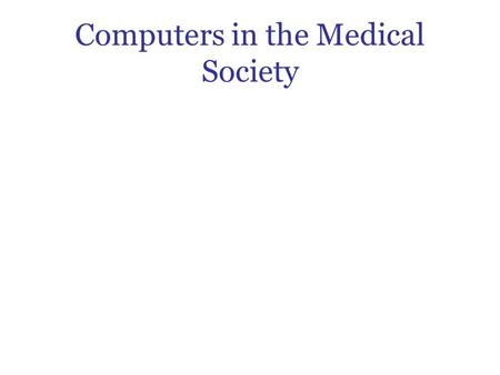 Computers in the Medical Society. Medical Informatics This is the intersection of information science, computer science, and health care It began in the.