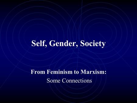Self, Gender, Society From Feminism to Marxism: Some Connections.