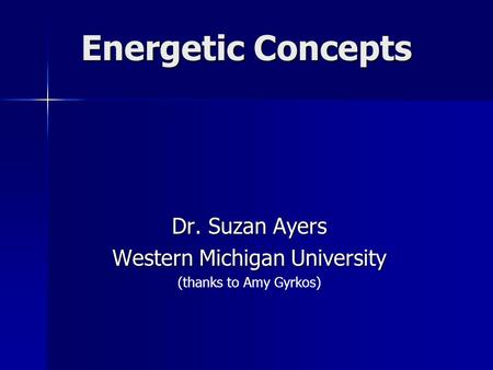 Energetic Concepts Dr. Suzan Ayers Western Michigan University (thanks to Amy Gyrkos)
