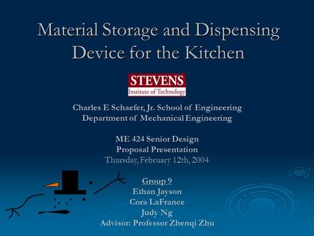 Material Storage and Dispensing Device for the Kitchen Charles E Schaefer, Jr. School of Engineering Department of Mechanical Engineering ME 424 Senior.