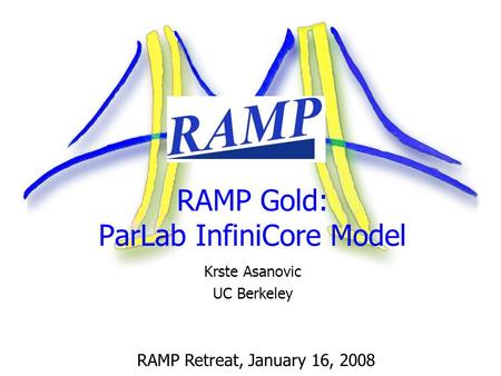 RAMP Gold: ParLab InfiniCore Model Krste Asanovic UC Berkeley RAMP Retreat, January 16, 2008.