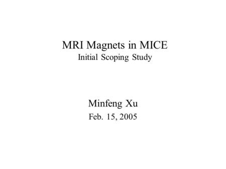 MRI Magnets in MICE Initial Scoping Study Minfeng Xu Feb. 15, 2005.