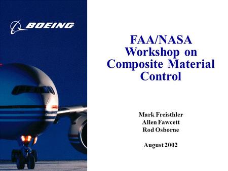 FAA/NASA Workshop on Composite Material Control Mark Freisthler Allen Fawcett Rod Osborne August 2002.