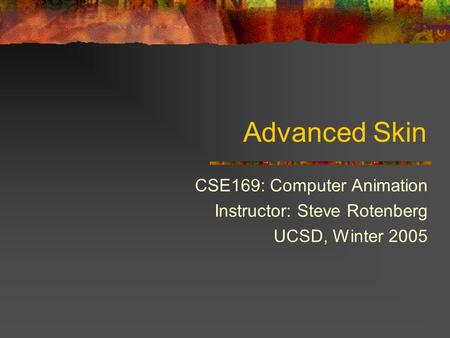 Advanced Skin CSE169: Computer Animation Instructor: Steve Rotenberg UCSD, Winter 2005.