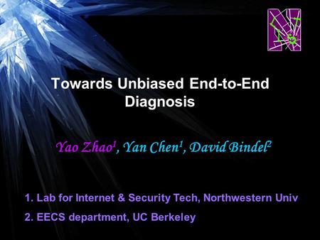 Yao Zhao 1, Yan Chen 1, David Bindel 2 Towards Unbiased End-to-End Diagnosis 1.Lab for Internet & Security Tech, Northwestern Univ 2.EECS department, UC.