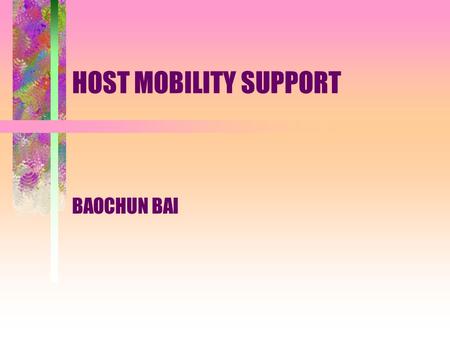 HOST MOBILITY SUPPORT BAOCHUN BAI. Outline Characteristics of Mobile Network Basic Concepts Host Mobility Support Approaches Hypotheses Simulation Conclusions.