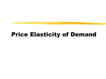 Price Elasticity of Demand. Elasticity  What do you mean by elasticity?  Name me something that has elasticity?