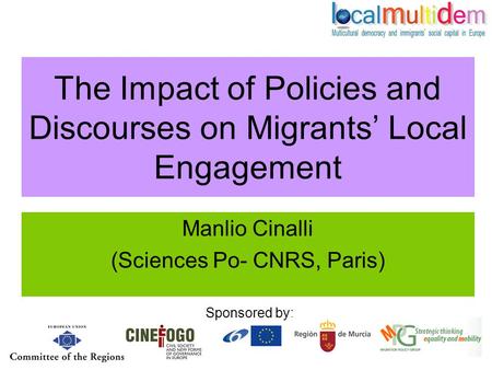 The Impact of Policies and Discourses on Migrants’ Local Engagement Manlio Cinalli (Sciences Po- CNRS, Paris) Sponsored by: