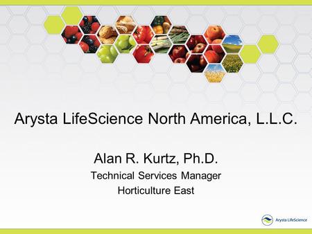 Arysta LifeScience North America, L.L.C. Alan R. Kurtz, Ph.D. Technical Services Manager Horticulture East.