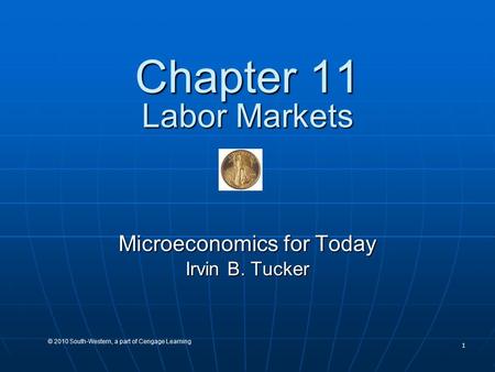 1 © 2010 South-Western, a part of Cengage Learning Chapter 11 Labor Markets Microeconomics for Today Irvin B. Tucker.