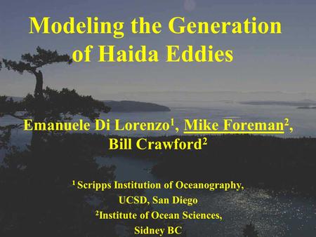 Emanuele Di Lorenzo 1, Mike Foreman 2, Bill Crawford 2 1 Scripps Institution of Oceanography, UCSD, San Diego 2 Institute of Ocean Sciences, Sidney BC.