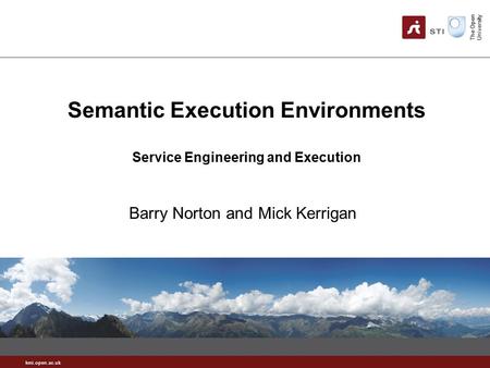 Kmi.open.ac.uk Semantic Execution Environments Service Engineering and Execution Barry Norton and Mick Kerrigan.
