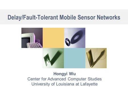 Hongyi Wu Center for Advanced Computer Studies University of Louisiana at Lafayette Delay/Fault-Tolerant Mobile Sensor Networks.