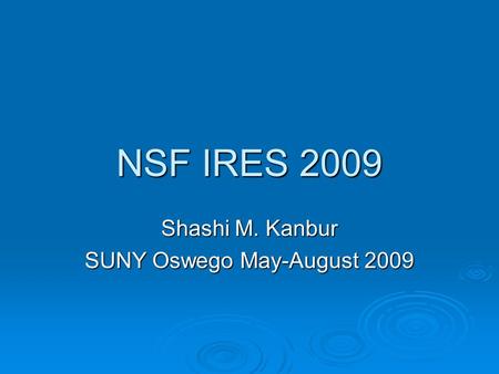 NSF IRES 2009 Shashi M. Kanbur SUNY Oswego May-August 2009.