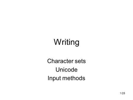 1/25 Writing Character sets Unicode Input methods.