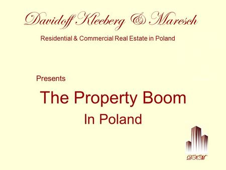 DKM Presents The Property Boom In Poland Davidoff Kleeberg & Maresch Residential & Commercial Real Estate in Poland.