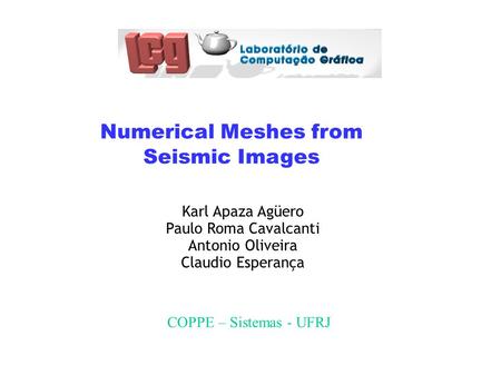 Numerical Meshes from Seismic Images Karl Apaza Agüero Paulo Roma Cavalcanti Antonio Oliveira Claudio Esperança COPPE – Sistemas - UFRJ.