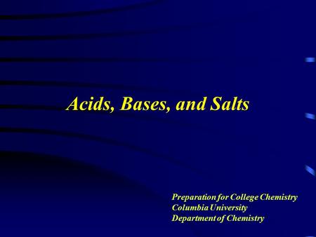 Acids, Bases, and Salts Preparation for College Chemistry Columbia University Department of Chemistry.