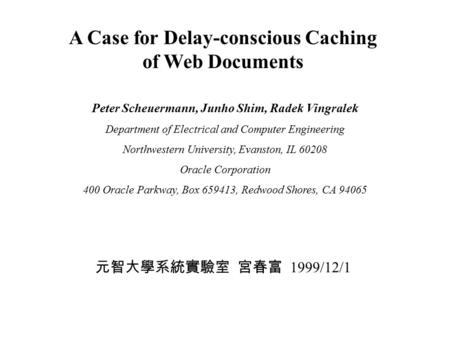 A Case for Delay-conscious Caching of Web Documents Peter Scheuermann, Junho Shim, Radek Vingralek Department of Electrical and Computer Engineering Northwestern.