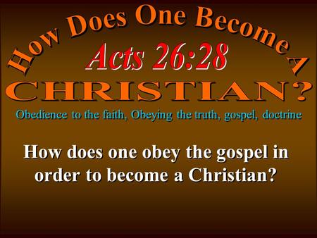 Obedience to the faith, Obeying the truth, gospel, doctrine How does one obey the gospel in order to become a Christian?