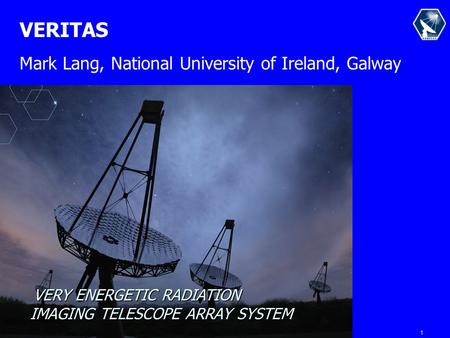 1 VERY ENERGETIC RADIATION IMAGING TELESCOPE ARRAY SYSTEM VERITAS Mark Lang, National University of Ireland, Galway.