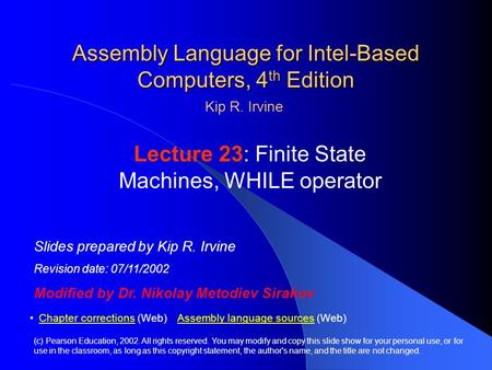 Assembly Language for Intel-Based Computers, 4 th Edition Lecture 23: Finite State Machines, WHILE operator (c) Pearson Education, 2002. All rights reserved.