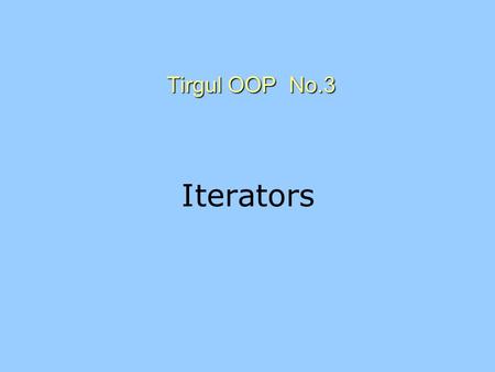 Tirgul OOP No.3 Iterators. What is an Iterator? An object that provides a way to access elements of an aggregate object sequentially, without exposing.