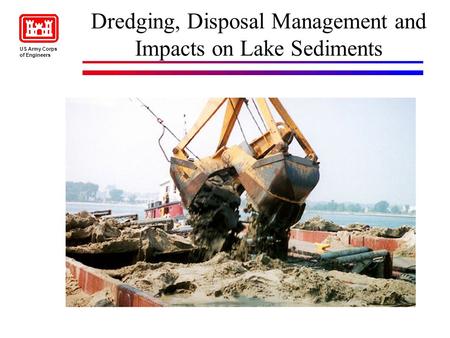 Dredging, Disposal Management and Impacts on Lake Sediments US Army Corps of Engineers.