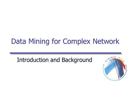 Data Mining for Complex Network Introduction and Background.