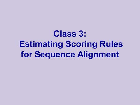 Class 3: Estimating Scoring Rules for Sequence Alignment.