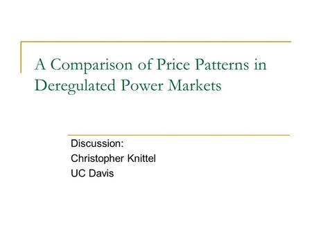 A Comparison of Price Patterns in Deregulated Power Markets Discussion: Christopher Knittel UC Davis.