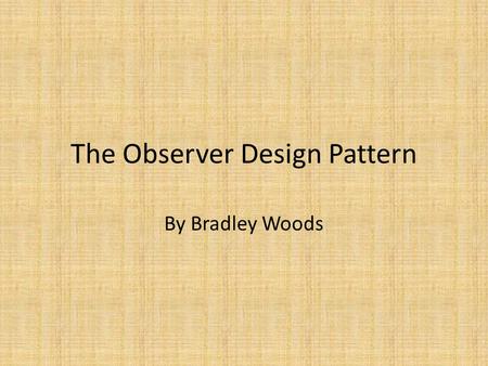 The Observer Design Pattern By Bradley Woods. Pattern Overview Consists mainly of subjects and observers. – Subjects update all observers on state changes.